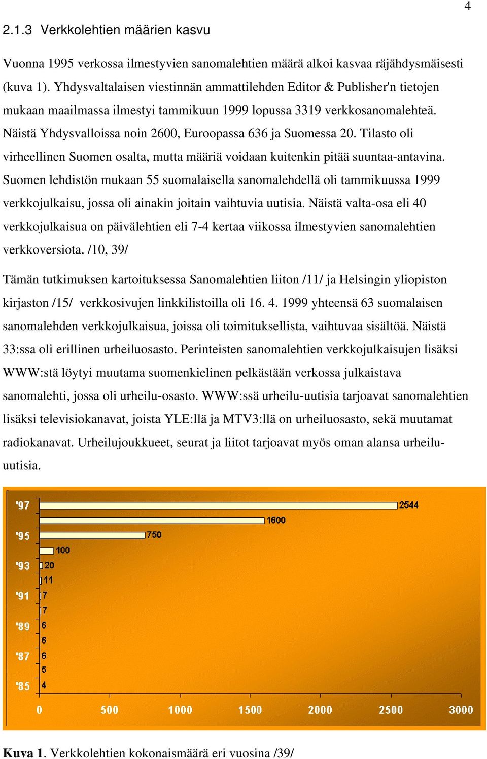 Näistä Yhdysvalloissa noin 2600, Euroopassa 636 ja Suomessa 20. Tilasto oli virheellinen Suomen osalta, mutta määriä voidaan kuitenkin pitää suuntaa-antavina.