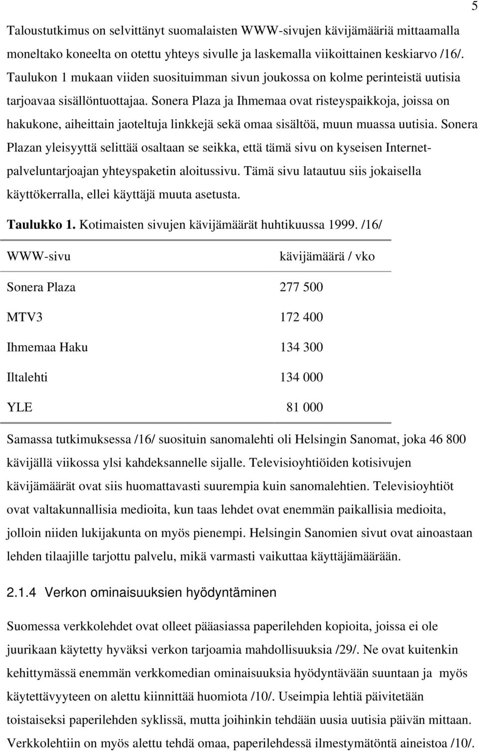 Sonera Plaza ja Ihmemaa ovat risteyspaikkoja, joissa on hakukone, aiheittain jaoteltuja linkkejä sekä omaa sisältöä, muun muassa uutisia.