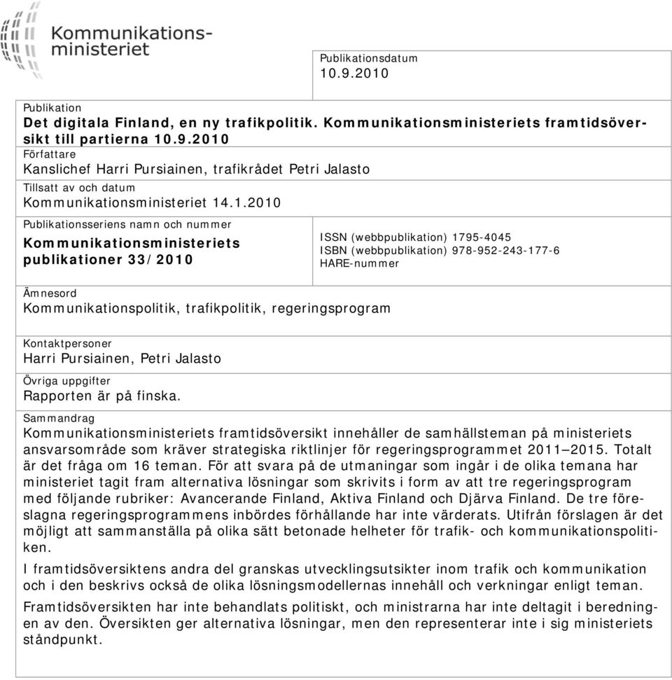 (webbpublikation) 978-952-243-177-6 HARE-nummer Kontaktpersoner Harri Pursiainen, Petri Jalasto Övriga uppgifter Rapporten är på finska.