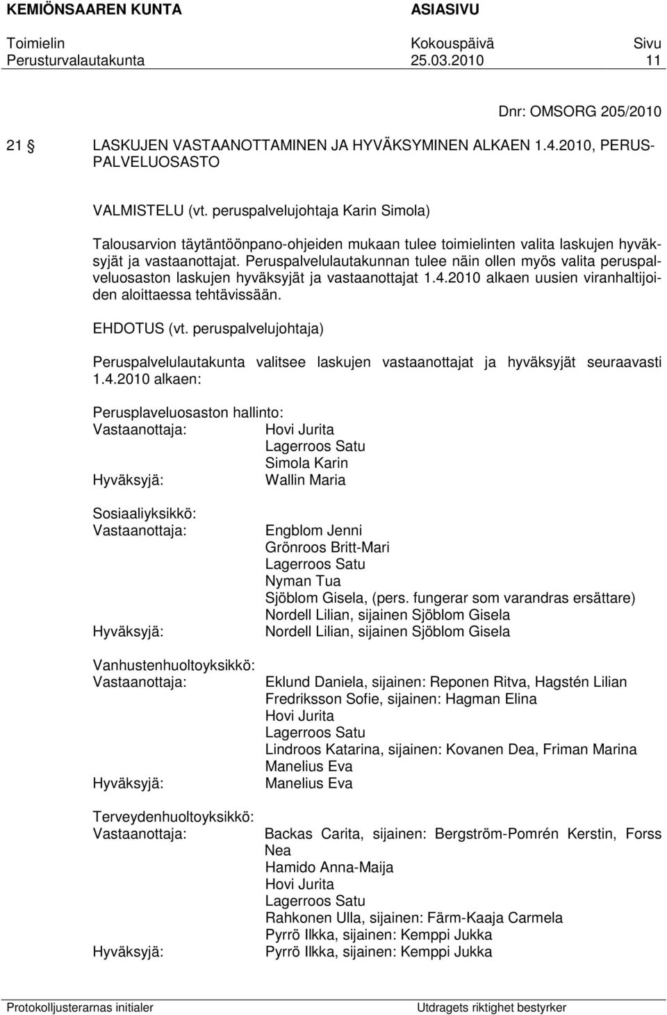 Peruspalvelulautakunnan tulee näin ollen myös valita peruspalveluosaston laskujen hyväksyjät ja vastaanottajat 1.4.2010 alkaen uusien viranhaltijoiden aloittaessa tehtävissään.