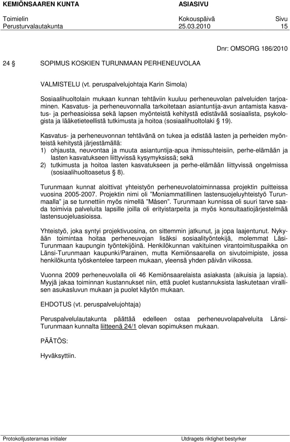 Kasvatus- ja perheneuvonnalla tarkoitetaan asiantuntija-avun antamista kasvatus- ja perheasioissa sekä lapsen myönteistä kehitystä edistävää sosiaalista, psykologista ja lääketieteellistä tutkimusta