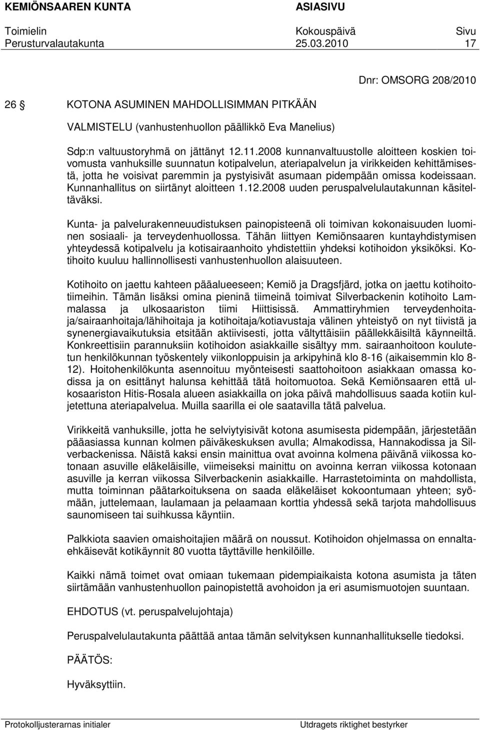 omissa kodeissaan. Kunnanhallitus on siirtänyt aloitteen 1.12.2008 uuden peruspalvelulautakunnan käsiteltäväksi.