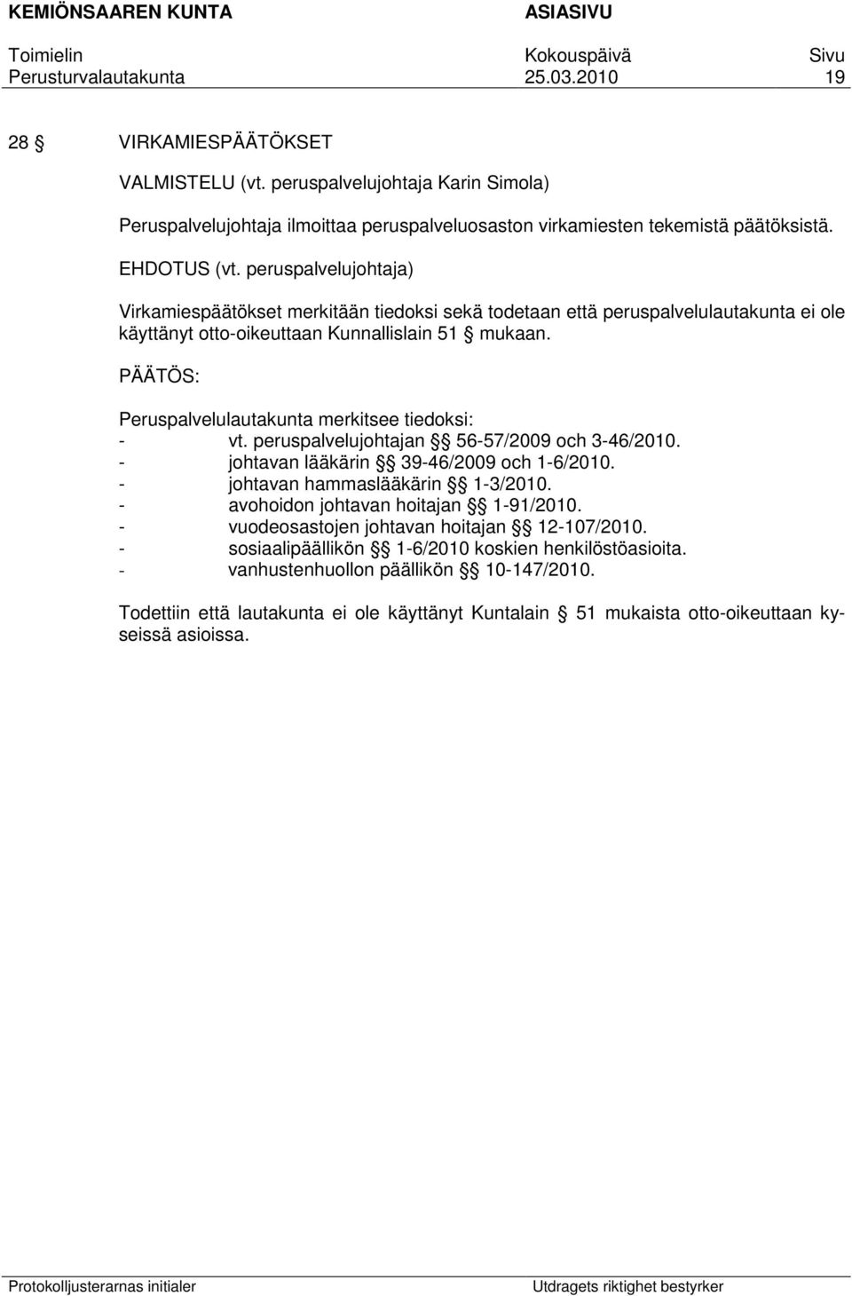 peruspalvelujohtajan 56-57/2009 och 3-46/2010. - johtavan lääkärin 39-46/2009 och 1-6/2010. - johtavan hammaslääkärin 1-3/2010. - avohoidon johtavan hoitajan 1-91/2010.