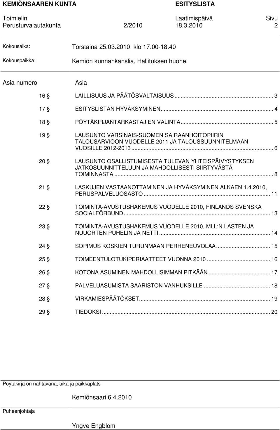 .. 6 20 LAUSUNTO OSALLISTUMISESTA TULEVAN YHTEISPÄIVYSTYKSEN JATKOSUUNNITTELUUN JA MAHDOLLISESTI SIIRTYVÄSTÄ TOIMINNASTA... 8 21 LASKUJEN VASTAANOTTAMINEN JA HYVÄKSYMINEN ALKAEN 1.4.