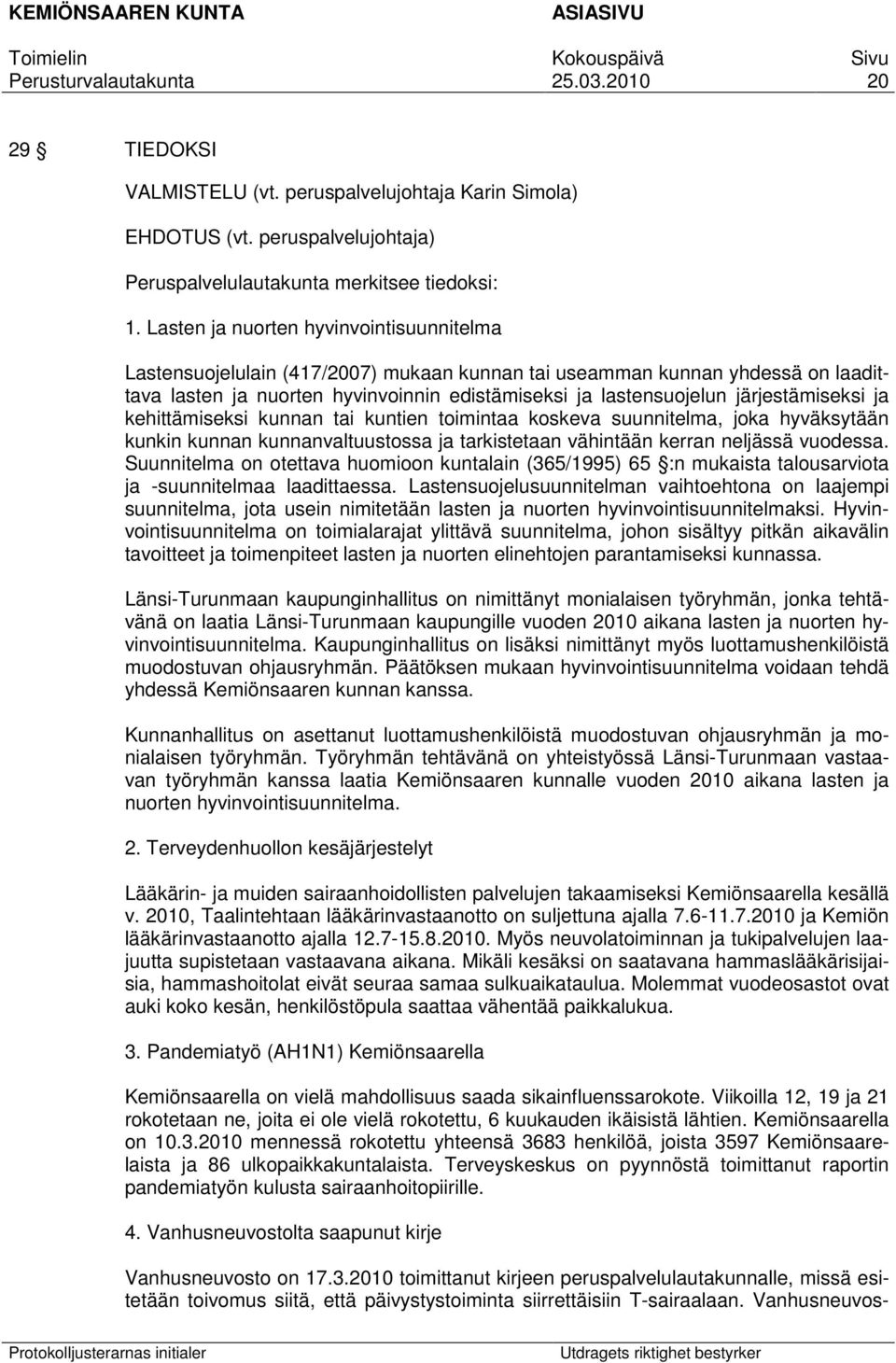 järjestämiseksi ja kehittämiseksi kunnan tai kuntien toimintaa koskeva suunnitelma, joka hyväksytään kunkin kunnan kunnanvaltuustossa ja tarkistetaan vähintään kerran neljässä vuodessa.