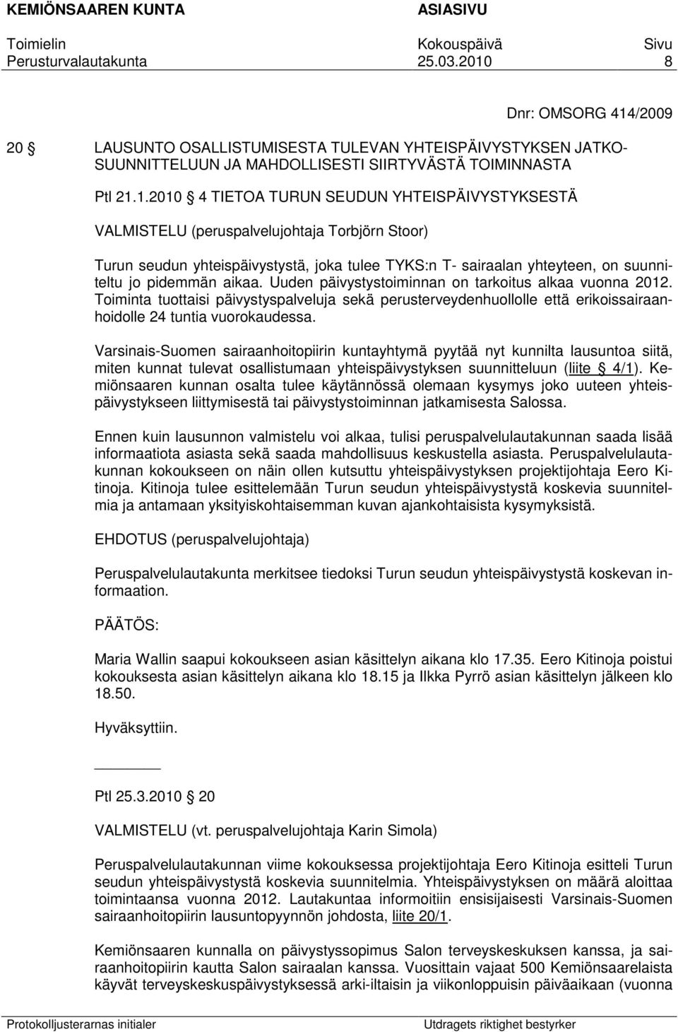 1.2010 4 TIETOA TURUN SEUDUN YHTEISPÄIVYSTYKSESTÄ VALMISTELU (peruspalvelujohtaja Torbjörn Stoor) Turun seudun yhteispäivystystä, joka tulee TYKS:n T- sairaalan yhteyteen, on suunniteltu jo pidemmän