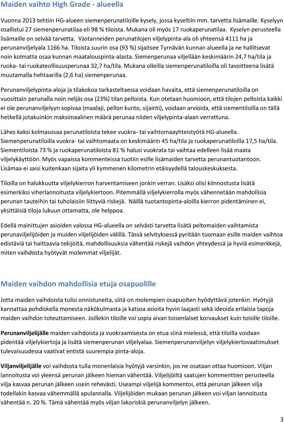 Tiloista suurin osa (93 %) sijaitsee Tyrnävän kunnan alueella ja ne hallitsevat noin kolmatta osaa kunnan maatalouspinta-alasta.