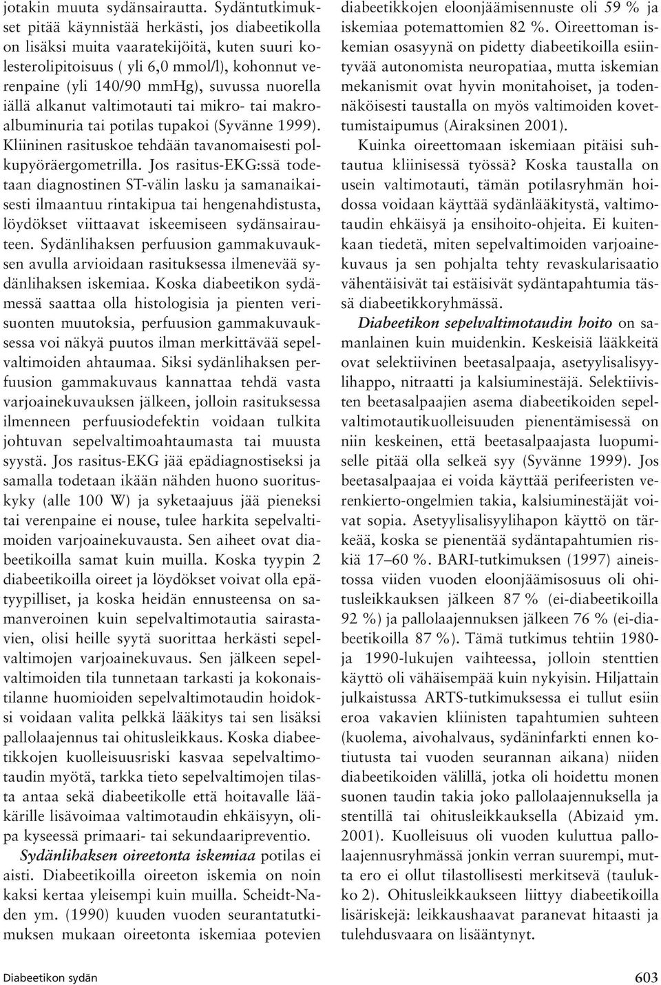 nuorella iällä alkanut valtimotauti tai mikro- tai makroalbuminuria tai potilas tupakoi (Syvänne 1999). Kliininen rasituskoe tehdään tavanomaisesti polkupyöräergometrilla.