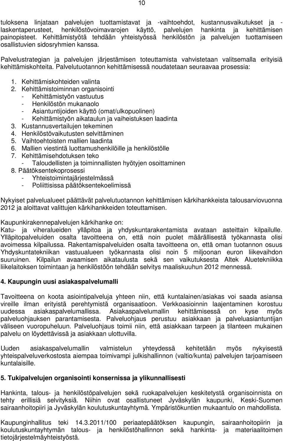 Palvelustrategian ja palvelujen järjestämisen toteuttamista vahvistetaan valitsemalla erityisiä kehittämiskohteita. Palvelutuotannon kehittämisessä noudatetaan seuraavaa prosessia: 1.