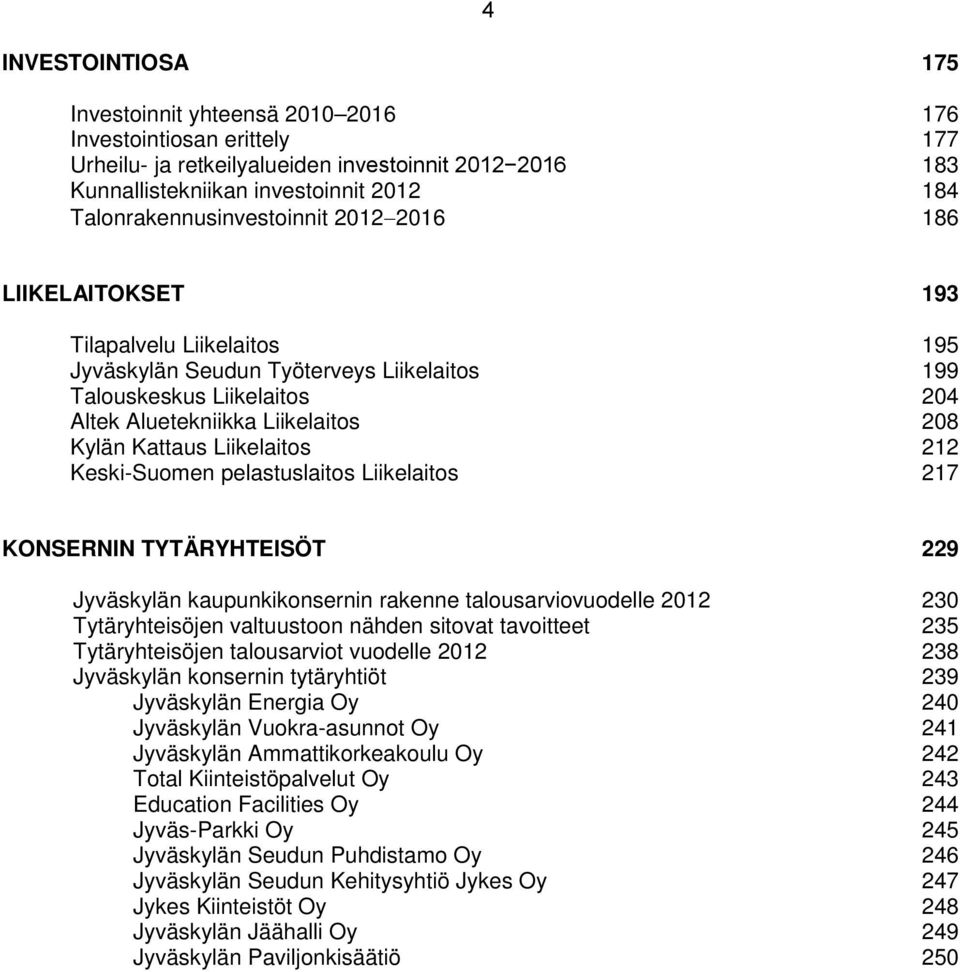 Kylän Kattaus Liikelaitos 212 Keski-Suomen pelastuslaitos Liikelaitos 217 KONSERNIN TYTÄRYHTEISÖT 229 Jyväskylän kaupunkikonsernin rakenne talousarviovuodelle 2012 230 Tytäryhteisöjen valtuustoon