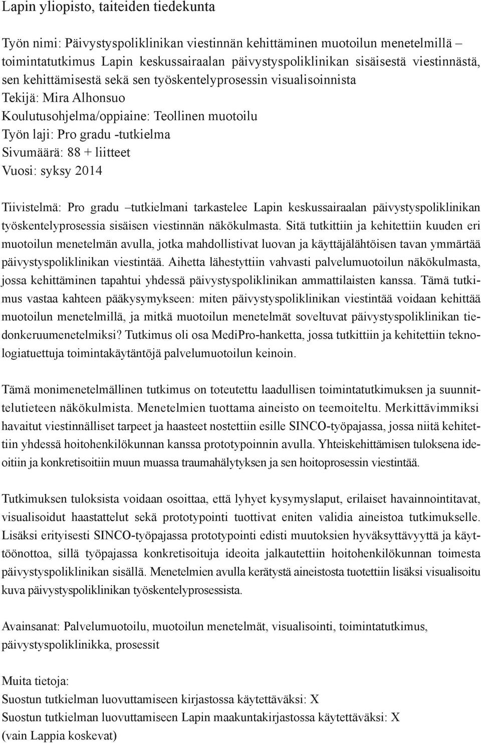 liitteet Vuosi: syksy 2014 Tiivistelmä: Pro gradu tutkielmani tarkastelee Lapin keskussairaalan päivystyspoliklinikan työskentelyprosessia sisäisen viestinnän näkökulmasta.