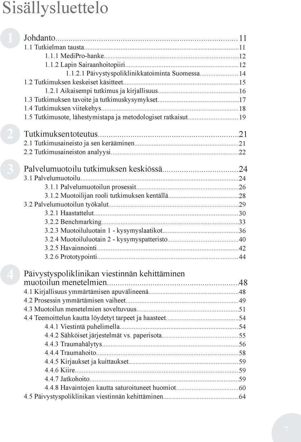 5 Tutkimusote, lähestymistapa ja metodologiset ratkaisut... 19 Tutkimuksen toteutus... 21 2.1 Tutkimusaineisto ja sen kerääminen... 21 2.2 Tutkimusaineiston analyysi.