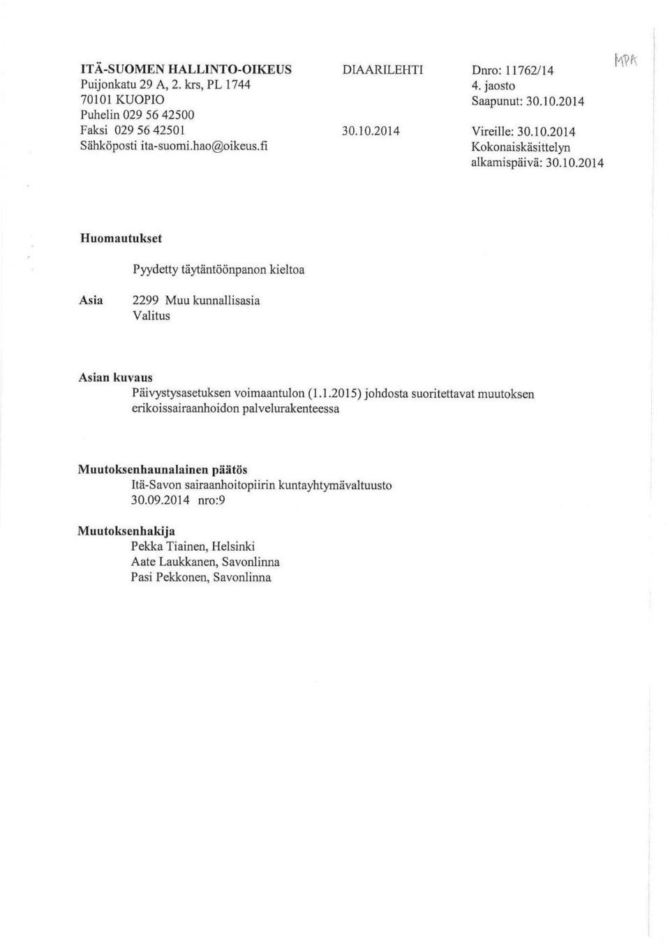 2014 30.10.2014 Vireille: 30.10.2014 Kokonaiskäsittelyn alkamispäivä: 30.10.2014 Huomautukset Pyydetty täytäntöönpanon kieltoa Asia 2299 Muu kunnallisasia Valitus Asian kuvaus Päivystysasetuksen voimaantulon (1.