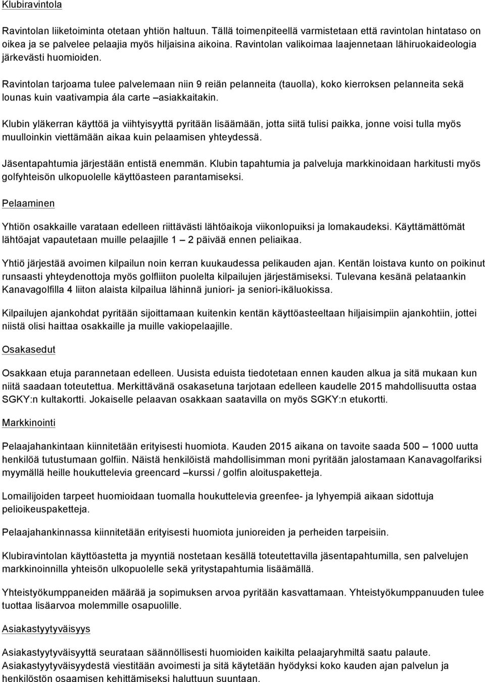 Ravintolan tarjoama tulee palvelemaan niin 9 reiän pelanneita (tauolla), koko kierroksen pelanneita sekä lounas kuin vaativampia ála carte asiakkaitakin.