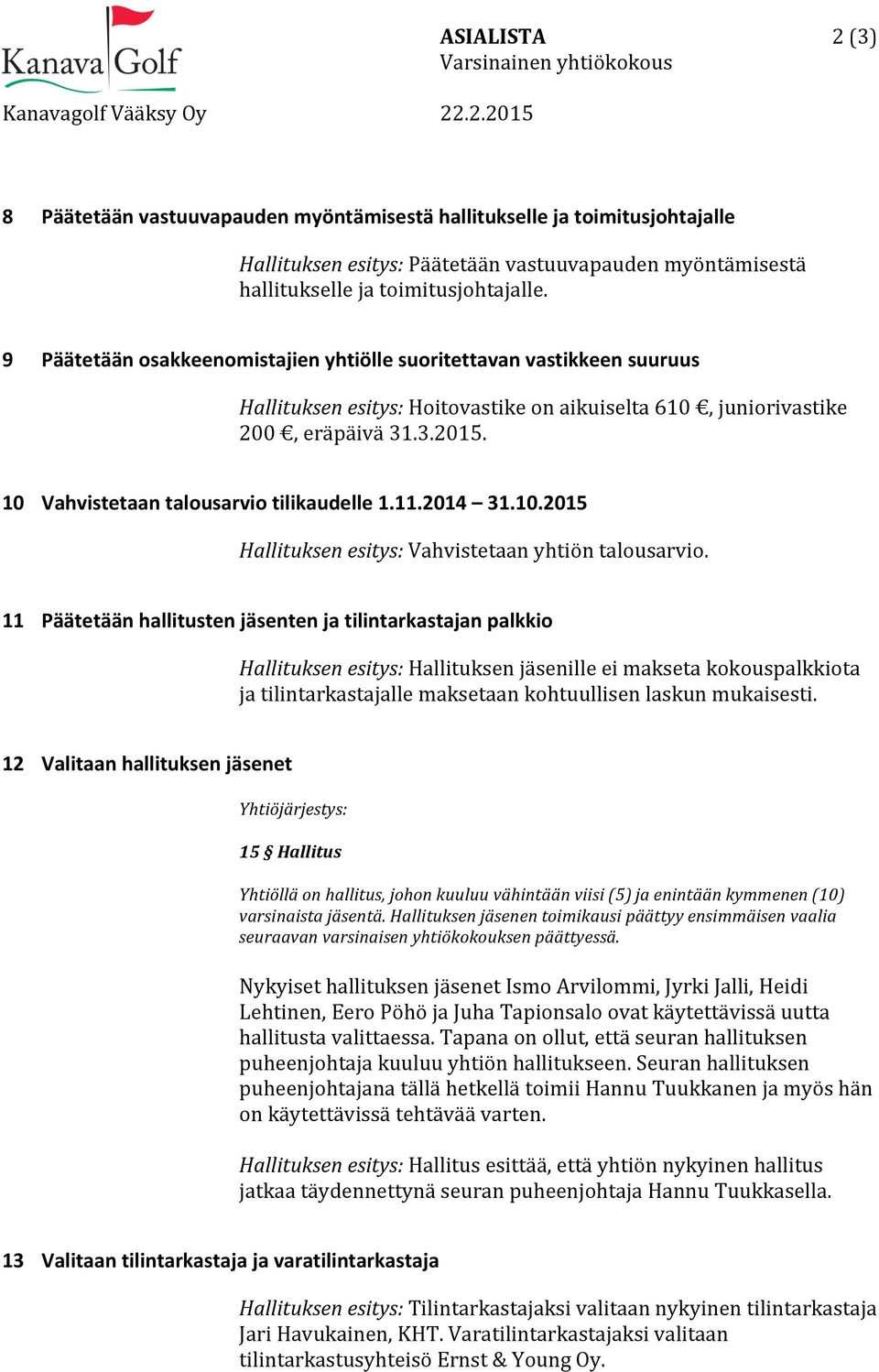 Päätetään osakkeenomistajien yhtiölle suoritettavan vastikkeen suuruus Hallituksen esitys: Hoitovastike on aikuiselta 610, juniorivastike 200, eräpäivä 31.3.2015.