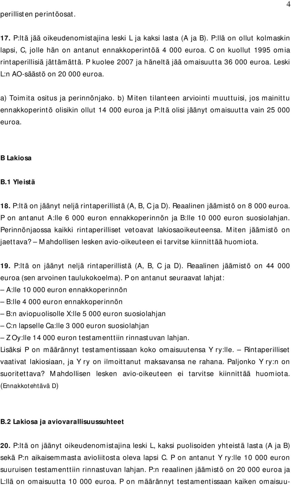 b) Miten tilanteen arviointi muuttuisi, jos mainittu ennakkoperintö olisikin ollut 14 000 euroa ja P:ltä olisi jäänyt omaisuutta vain 25 000 euroa. B Lakiosa B.1 Yleistä 18.