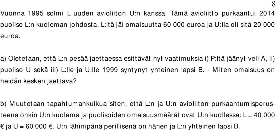 a) Oletetaan, että L:n pesää jaettaessa esittävät nyt vaatimuksia i) P:ltä jäänyt veli A, ii) puoliso U sekä iii) L:lle ja U:lle 1999 syntynyt yhteinen