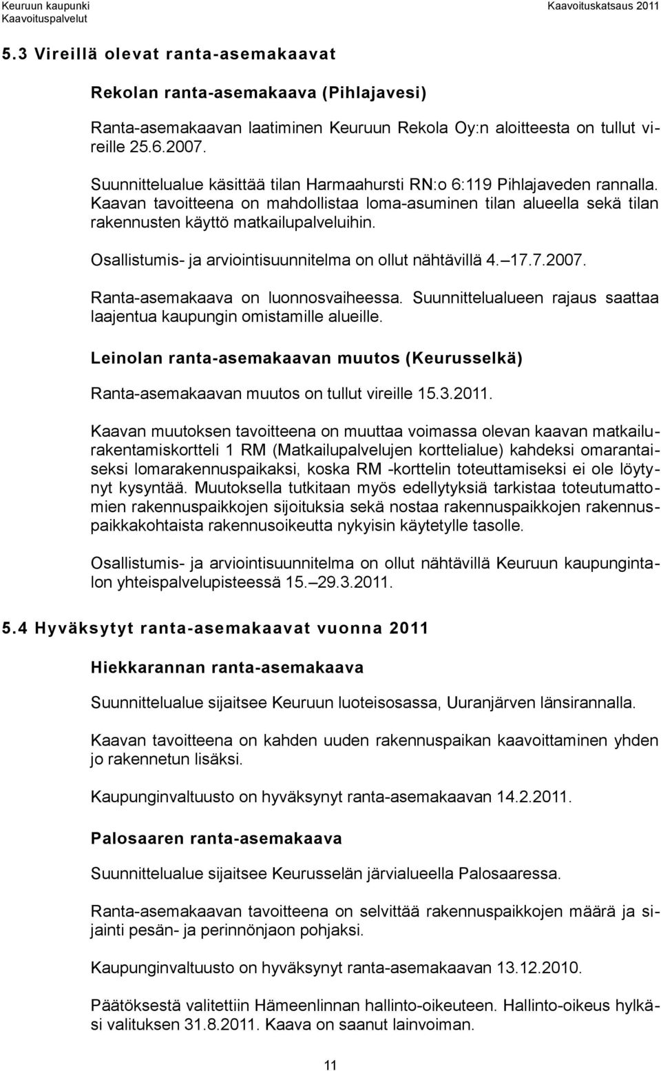 Osallistumis- ja arviointisuunnitelma on ollut nähtävillä 4. 17.7.2007. Ranta-asemakaava on luonnosvaiheessa. Suunnittelualueen rajaus saattaa laajentua kaupungin omistamille alueille.