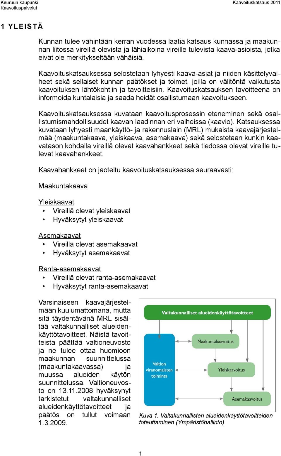 Kaavoituskatsauksessa selostetaan lyhyesti kaava-asiat ja niiden käsittelyvaiheet sekä sellaiset kunnan päätökset ja toimet, joilla on välitöntä vaikutusta kaavoituksen lähtökohtiin ja tavoitteisiin.