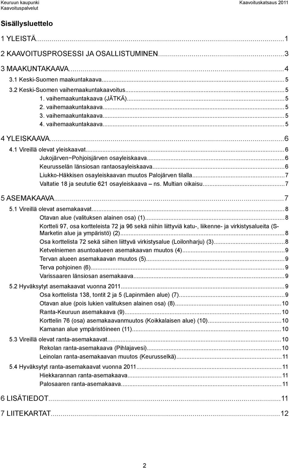 ..6 Keurusselän länsiosan rantaosayleiskaava...6 Liukko-Häkkisen osayleiskaavan muutos Palojärven tilalla...7 Valtatie 18 ja seututie 621 osayleiskaava ns. Multian oikaisu...7 5 