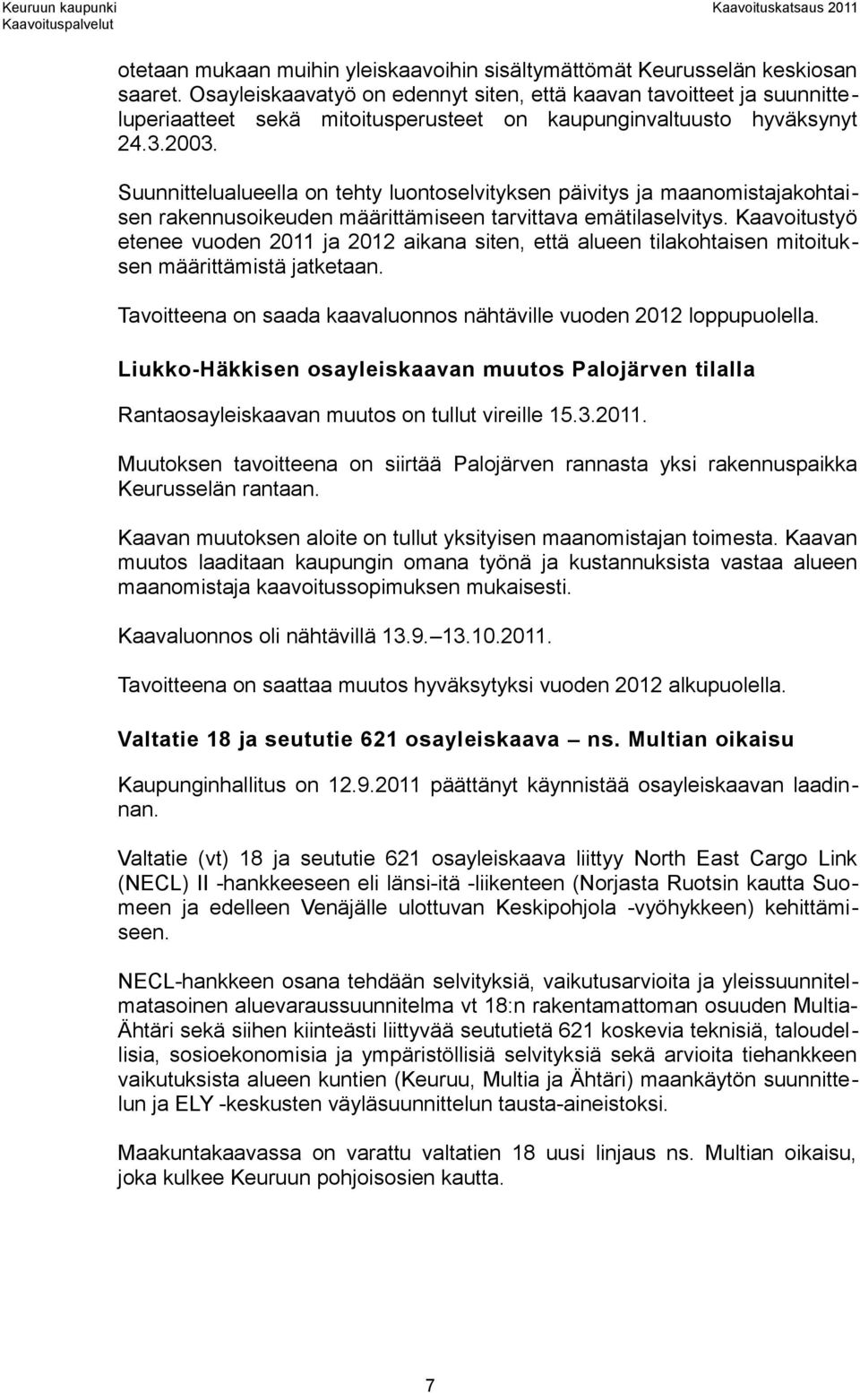 Suunnittelualueella on tehty luontoselvityksen päivitys ja maanomistajakohtaisen rakennusoikeuden määrittämiseen tarvittava emätilaselvitys.