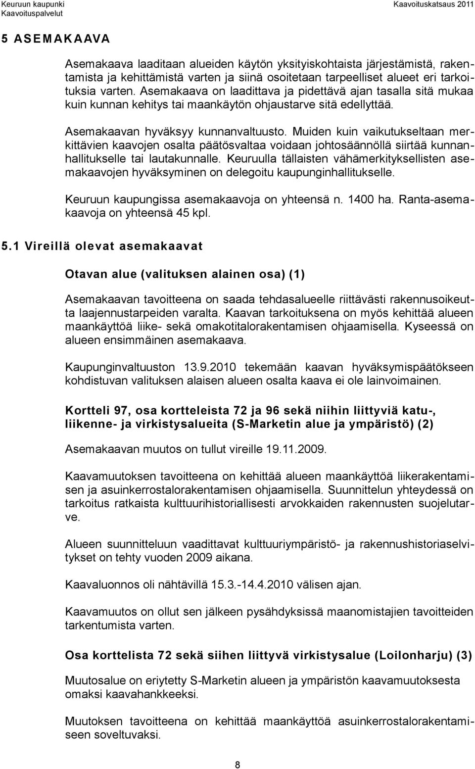 Muiden kuin vaikutukseltaan merkittävien kaavojen osalta päätösvaltaa voidaan johtosäännöllä siirtää kunnanhallitukselle tai lautakunnalle.