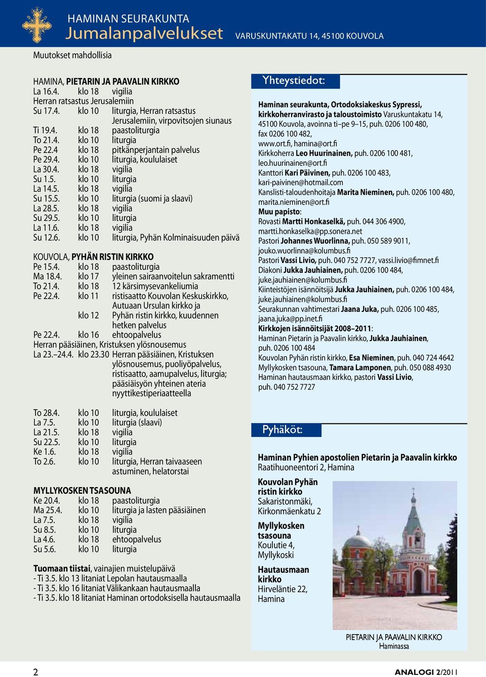 5. klo 10 liturgia (uomi ja laavi) La 28.5. klo 18 vigilia Su 29.5. klo 10 liturgia La 11.6. klo 18 vigilia Su 12.6. klo 10 liturgia, Pyhän Kolminaiuuden päivä KOUVOLA, PYHÄN RISTIN KIRKKO Pe 15.4.