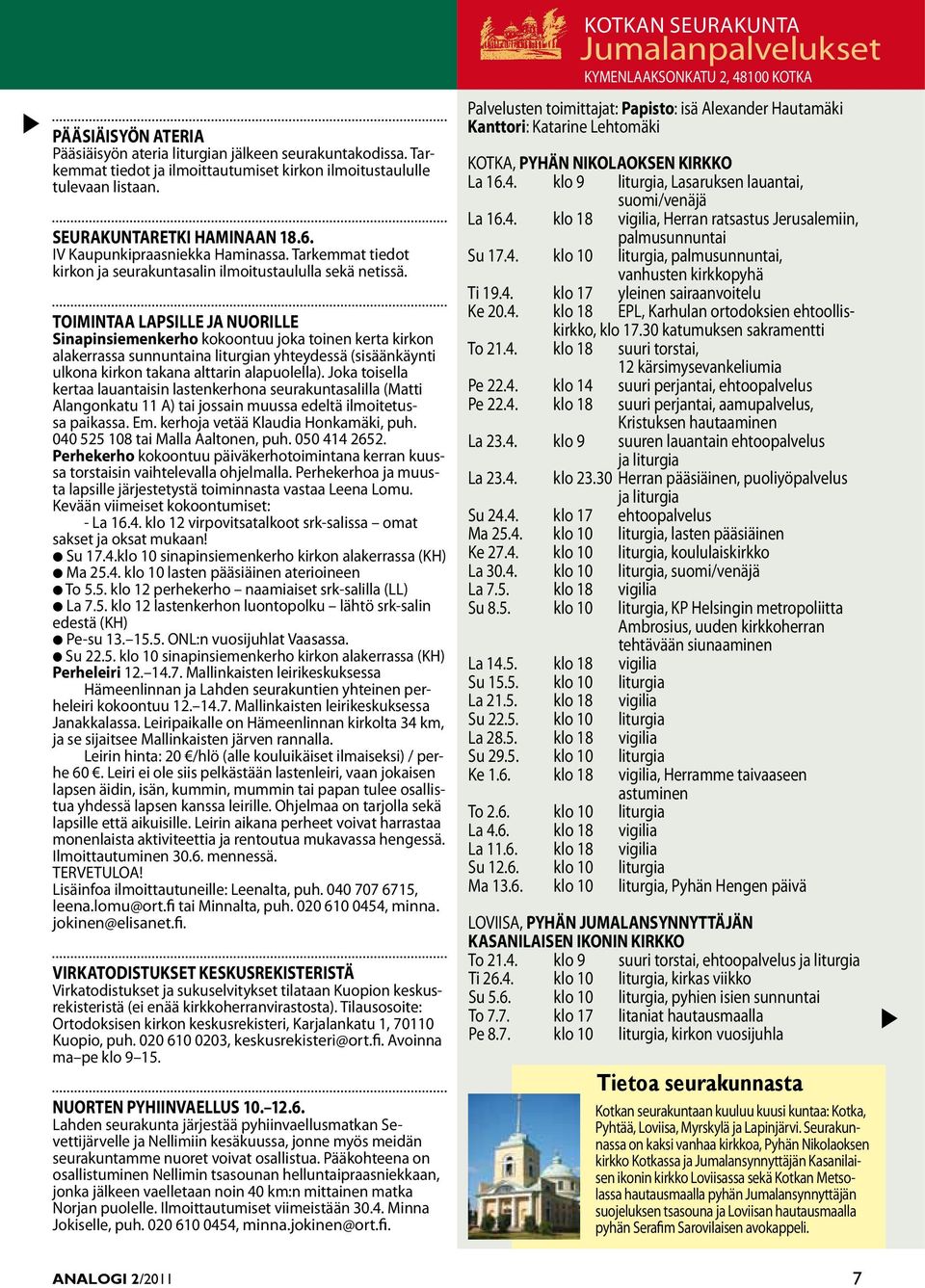 TOIMINTAA LAPSILLE JA NUORILLE Sinapiniemenkerho kokoontuu joka toinen kerta kirkon alakerraa unnuntaina liturgian yhteydeä (iäänkäynti ulkona kirkon takana alttarin alapuolella).