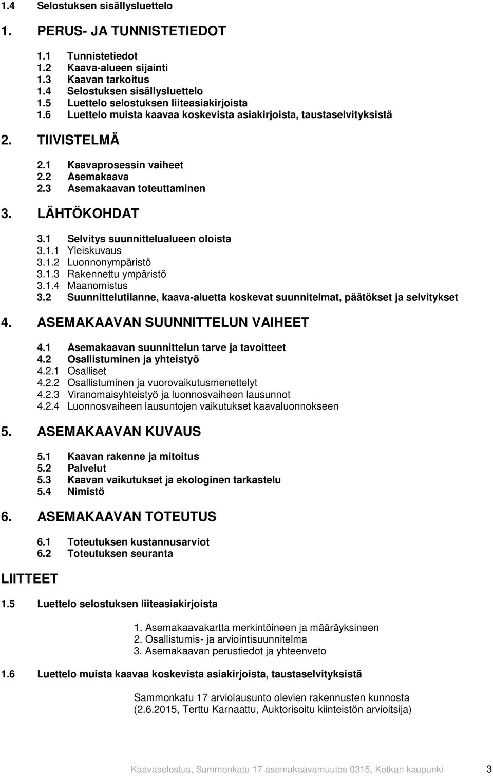 1 Selvitys suunnittelualueen oloista 3.1.1 Yleiskuvaus 3.1.2 Luonnonympäristö 3.1.3 Rakennettu ympäristö 3.1.4 Maanomistus 3.