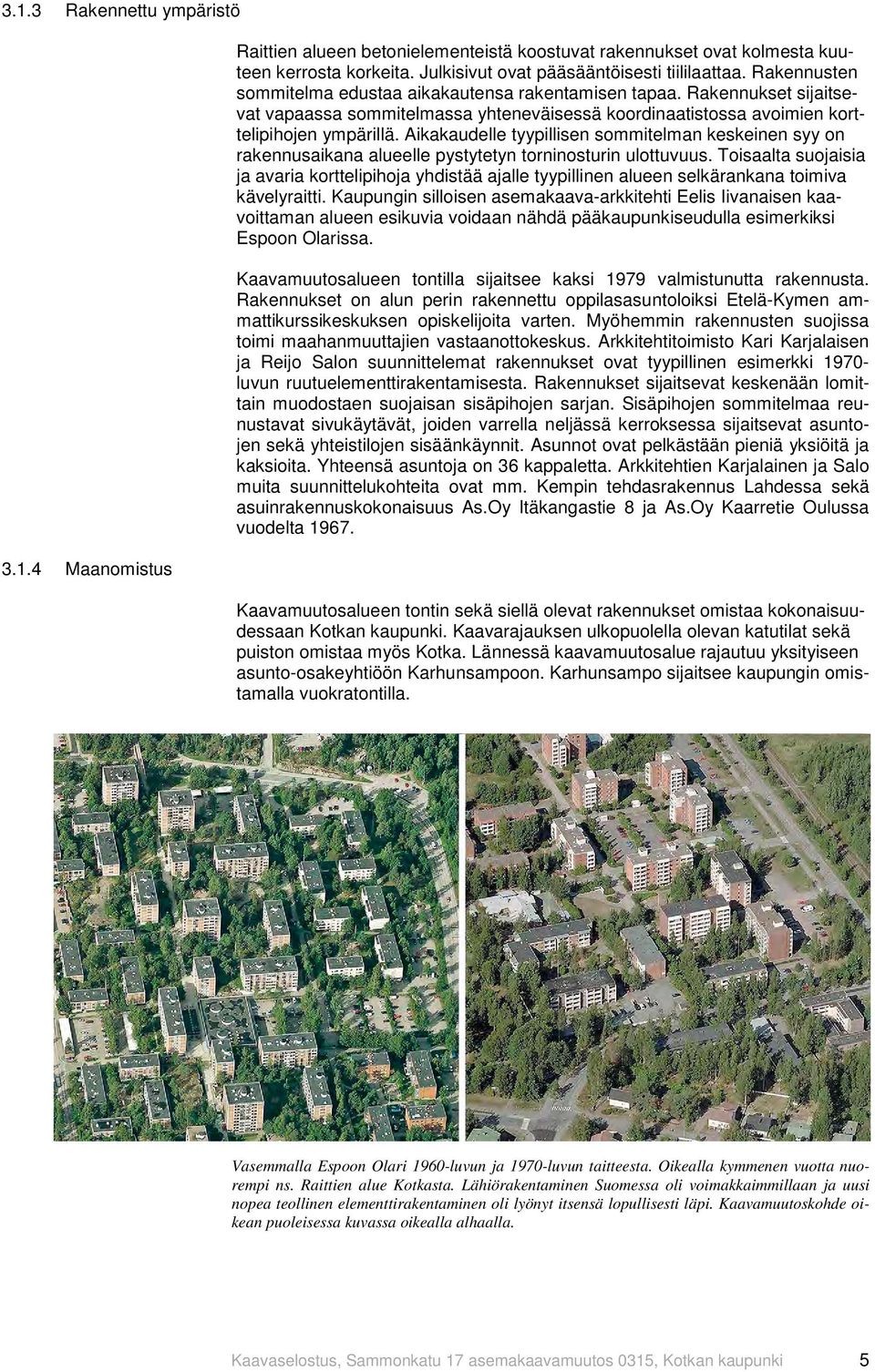 Aikakaudelle tyypillisen sommitelman keskeinen syy on rakennusaikana alueelle pystytetyn torninosturin ulottuvuus.