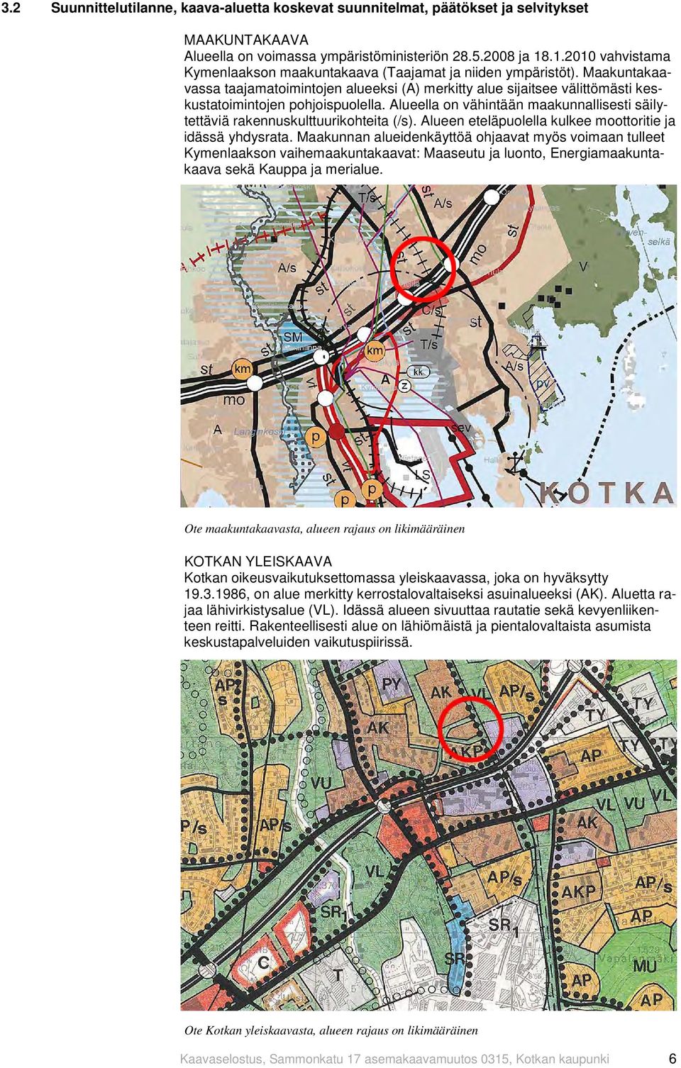 Maakuntakaavassa taajamatoimintojen alueeksi (A) merkitty alue sijaitsee välittömästi keskustatoimintojen pohjoispuolella.