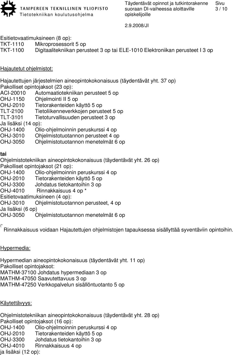 37 op) Pakolliset opintojaksot (23 op): ACI-20010 Automaatiotekniikan perusteet 5 op OHJ-1150 Ohjelmointi II 5 op TLT-3101 Tietoturvallisuuden perusteet 3 op Ja lisäksi (14 op): OHJ-3010