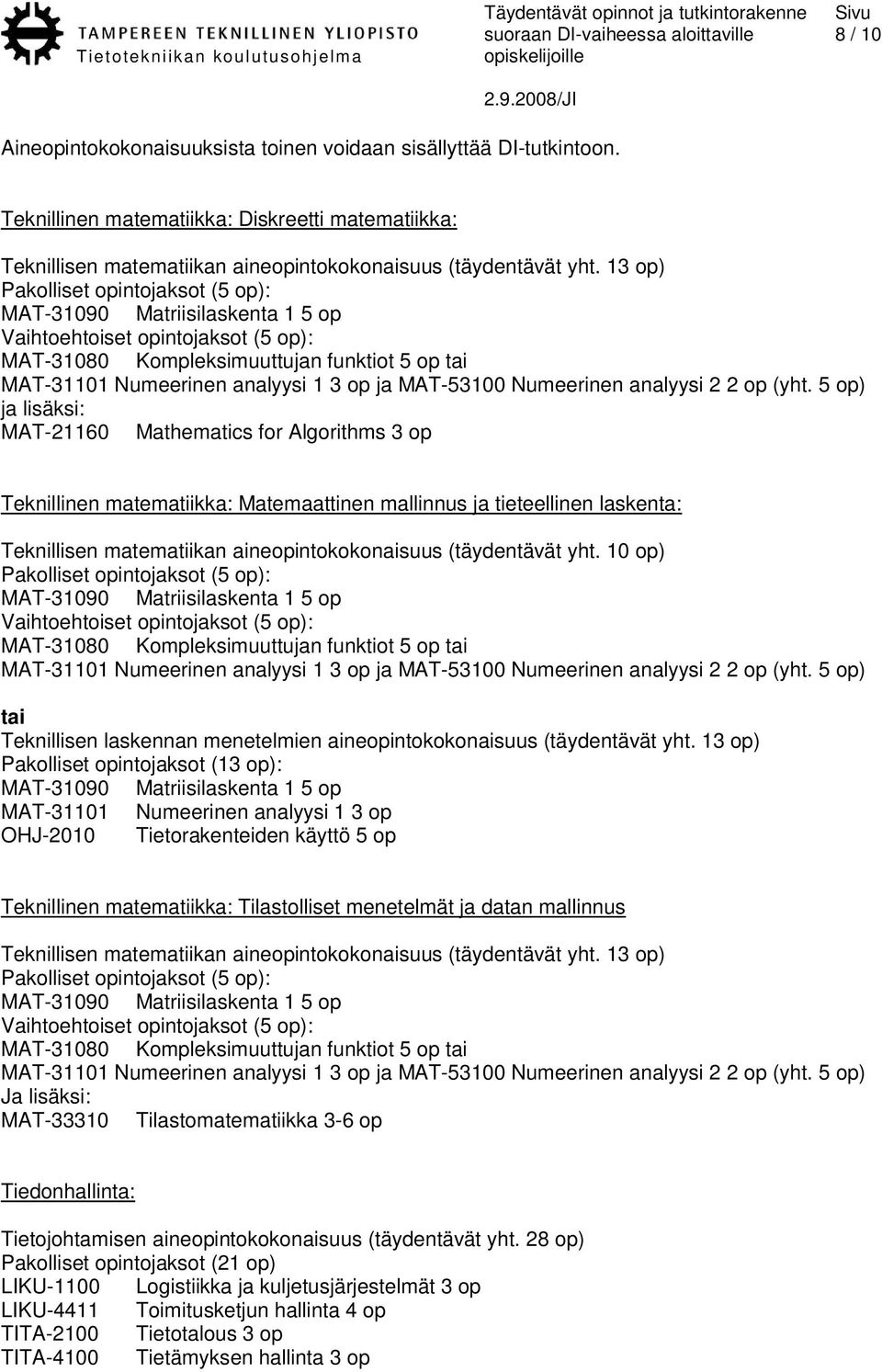 5 op) ja lisäksi: MAT-21160 Mathematics for Algorithms 3 op Teknillinen matematiikka: Matemaattinen mallinnus ja tieteellinen laskenta: Teknillisen matematiikan aineopintokokonaisuus (täydentävät yht.