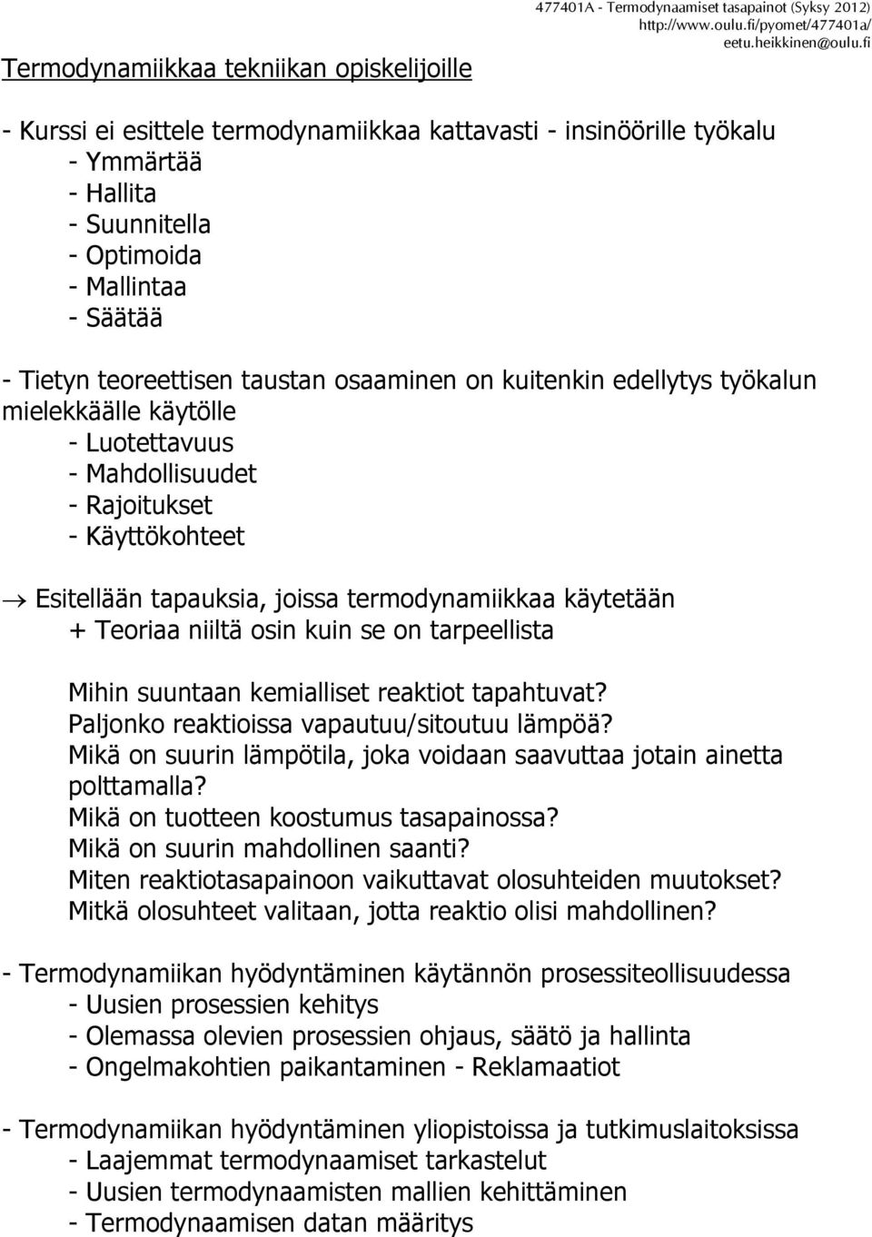 tapauksia, joissa termodynamiikkaa käytetään + Teoriaa niiltä osin kuin se on tarpeellista Mihin suuntaan kemialliset reaktiot tapahtuvat? Paljonko reaktioissa vapautuu/sitoutuu lämpöä?