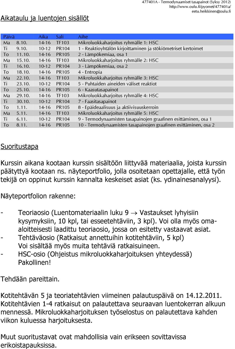 10. 10-12 PR104 5 - Puhtaiden aineiden väliset reaktiot To 25.10. 14-16 PR105 6 - Kaasutasapainot Ma 29.10. 14-16 TF103 Mikroluokkaharjoitus ryhmälle 4: HSC Ti 30.10. 10-12 PR104 7 - Faasitasapainot To 1.