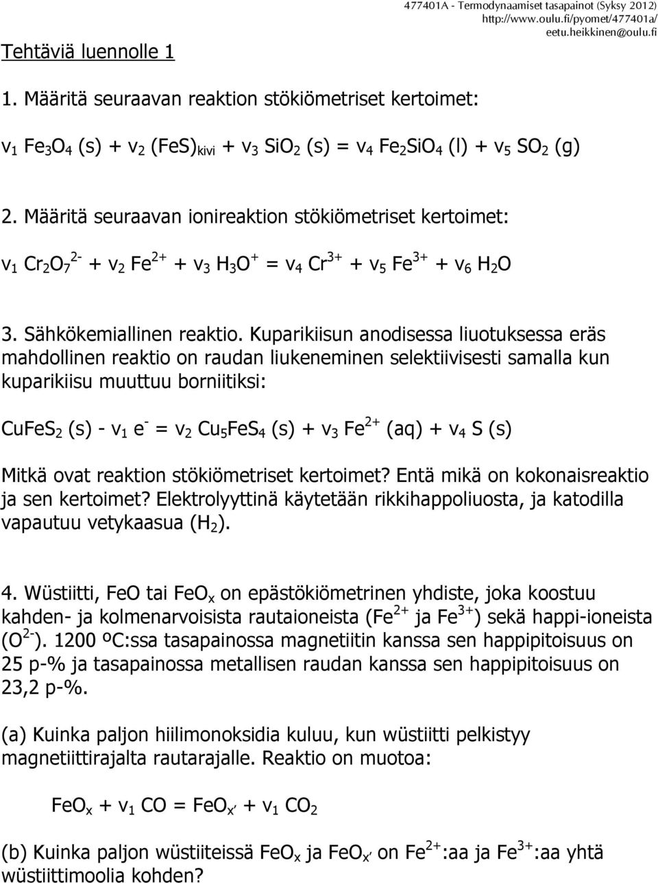 Määritä seuraavan ionireaktion stökiömetriset kertoimet: v 1 Cr 2 O 7 2- + v 2 Fe 2+ + v 3 H 3 O + = v 4 Cr 3+ + v 5 Fe 3+ + v 6 H 2 O 3. Sähkökemiallinen reaktio.