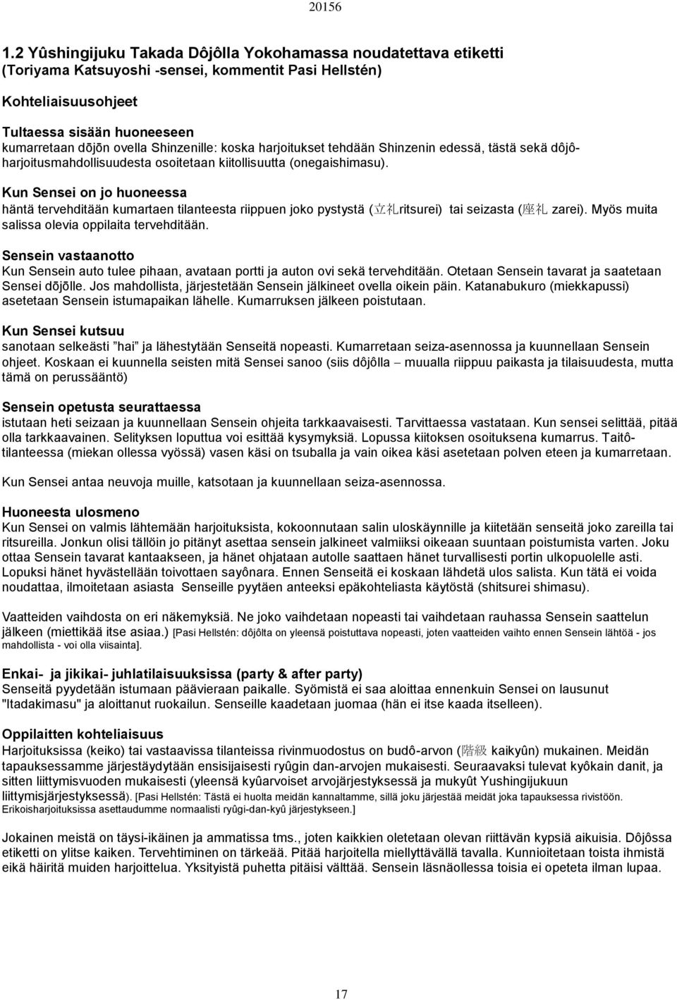 Kun Sensei on jo huoneessa häntä tervehditään kumartaen tilanteesta riippuen joko pystystä ( 立 礼 ritsurei) tai seizasta ( 座 礼 zarei). Myös muita salissa olevia oppilaita tervehditään.