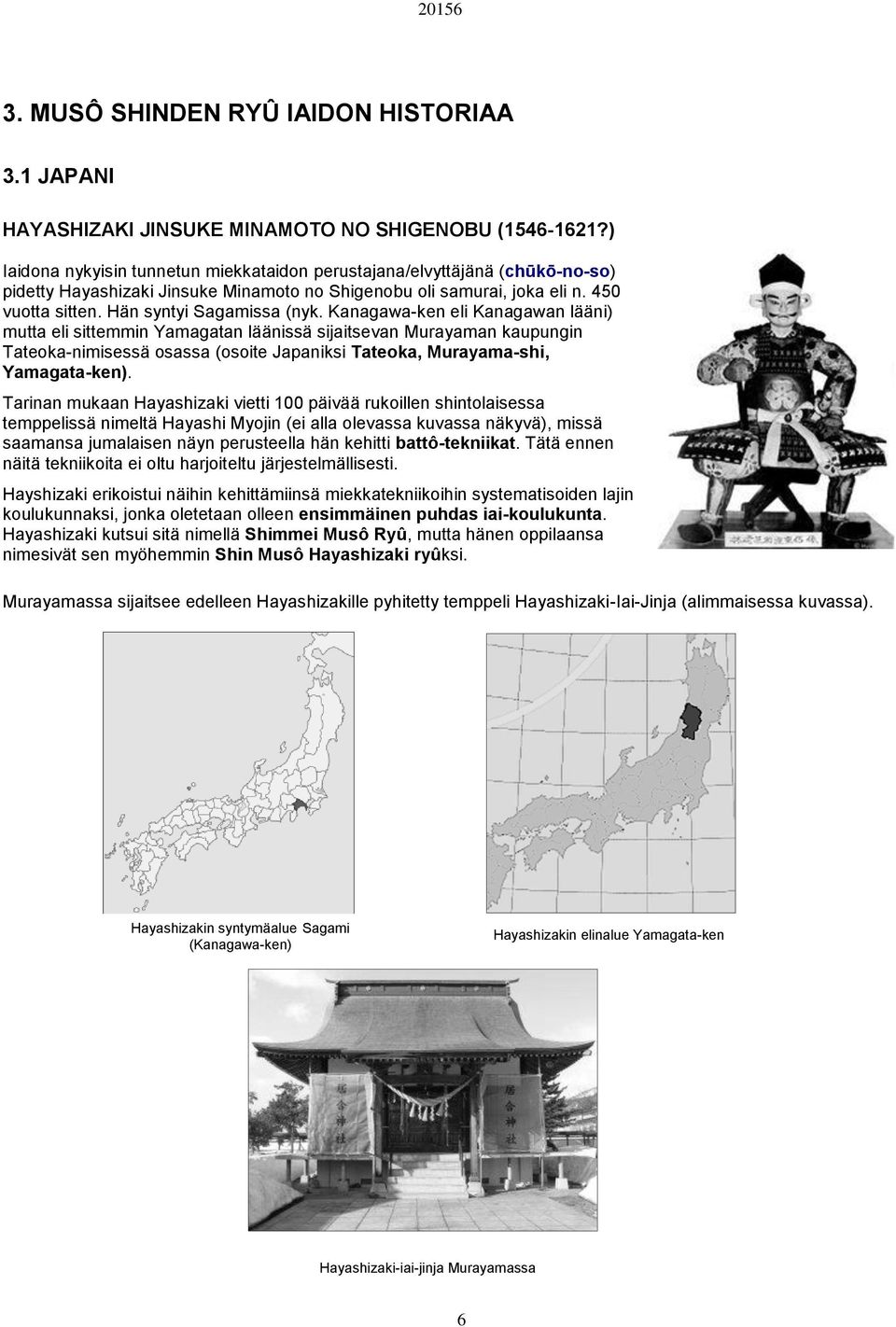 Kanagawa-ken eli Kanagawan lääni) mutta eli sittemmin Yamagatan läänissä sijaitsevan Murayaman kaupungin Tateoka-nimisessä osassa (osoite Japaniksi Tateoka, Murayama-shi, Yamagata-ken).