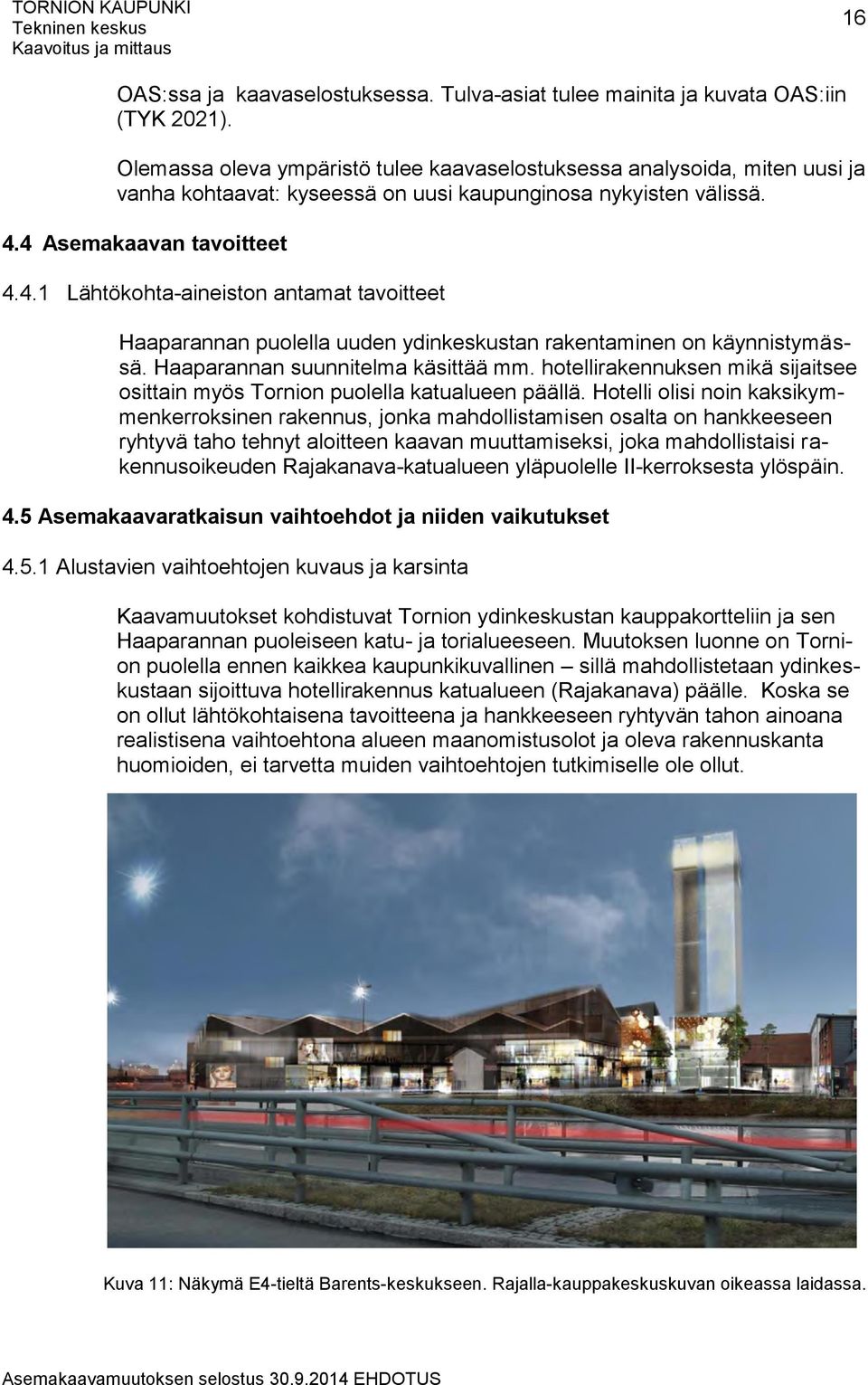 4 Asemakaavan tavoitteet 4.4.1 Lähtökohta-aineiston antamat tavoitteet Haaparannan puolella uuden ydinkeskustan rakentaminen on käynnistymässä. Haaparannan suunnitelma käsittää mm.