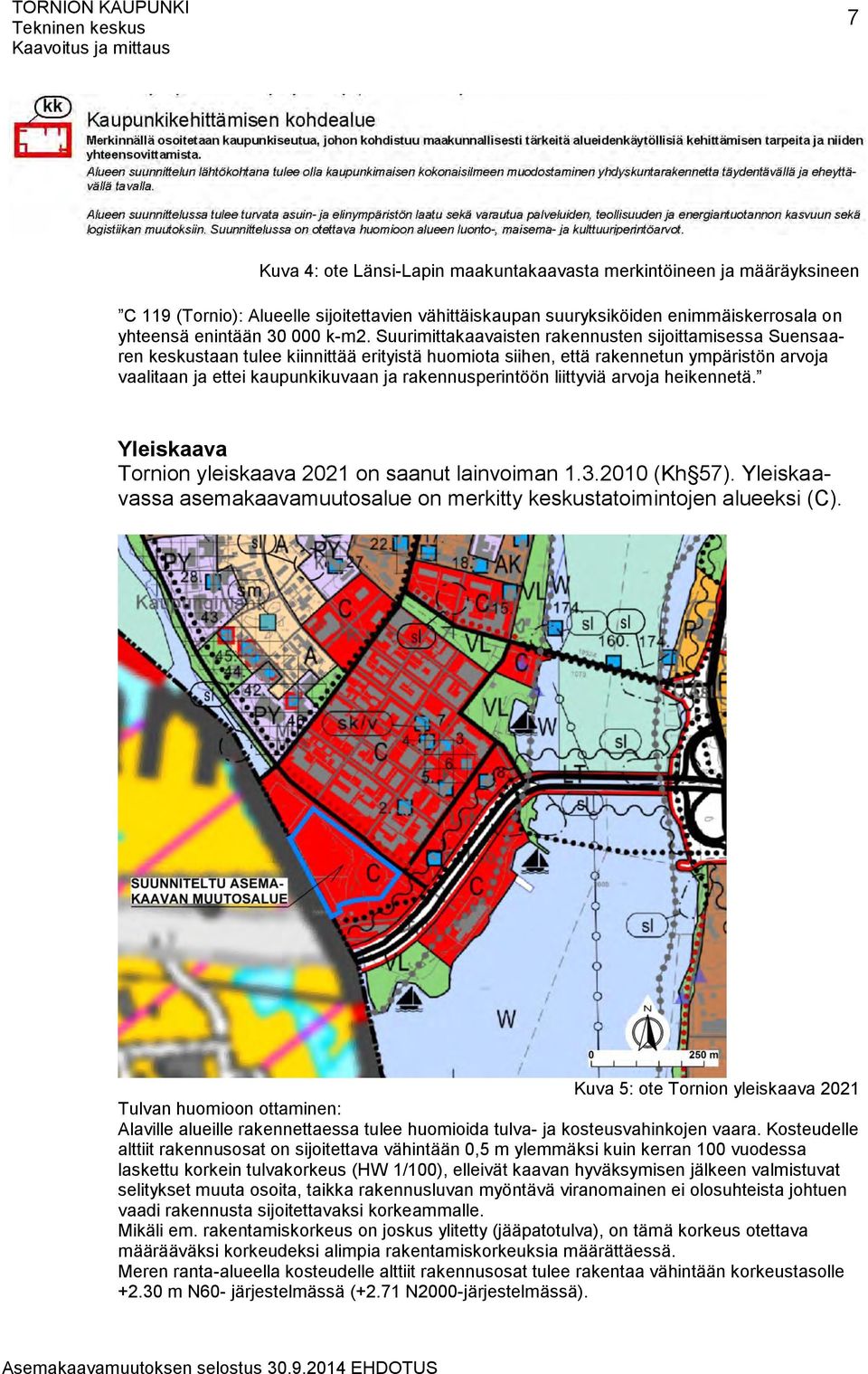 rakennusperintöön liittyviä arvoja heikennetä. Yleiskaava Tornion yleiskaava 2021 on saanut lainvoiman 1.3.2010 (Kh 57).