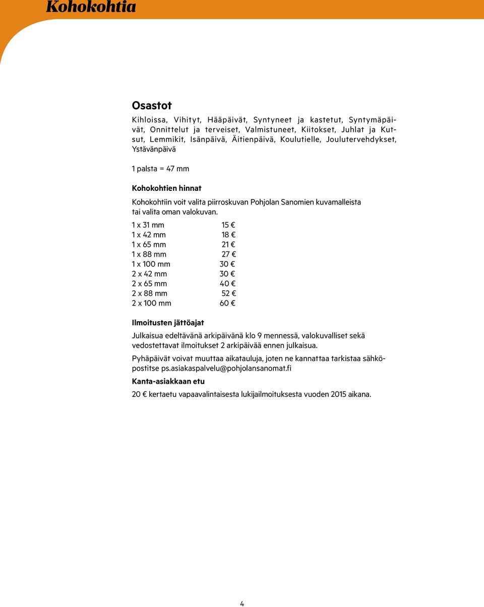 1 x 31 mm 15 1 x 42 mm 18 1 x 65 mm 21 1 x 88 mm 27 1 x 100 mm 30 2 x 42 mm 30 2 x 65 mm 40 2 x 88 mm 52 2 x 100 mm 60 Ilmoitusten jättöajat Julkaisua edeltävänä arkipäivänä klo 9 mennessä,