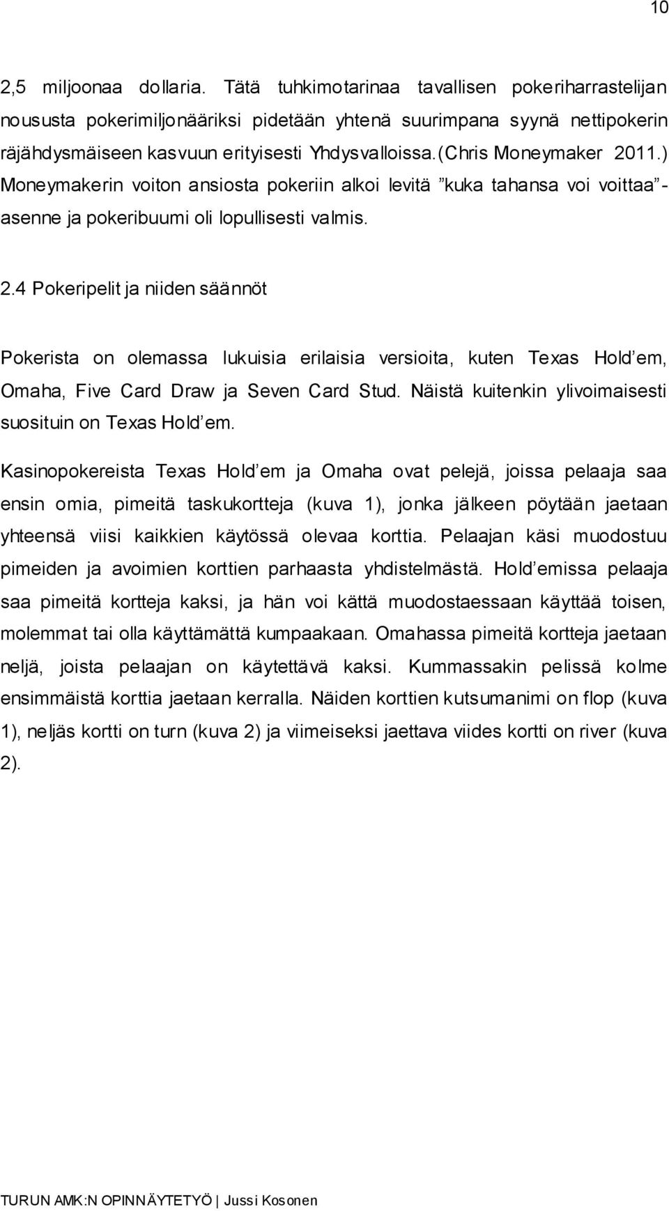 ) Moneymakerin voiton ansiosta pokeriin alkoi levitä kuka tahansa voi voittaa - asenne ja pokeribuumi oli lopullisesti valmis. 2.