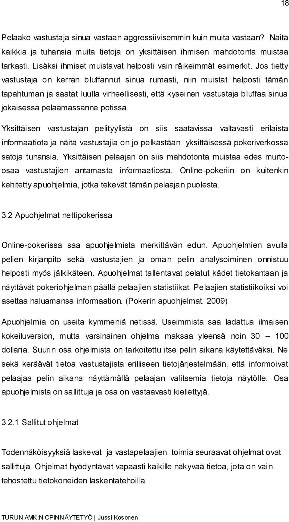 Jos tietty vastustaja on kerran bluffannut sinua rumasti, niin muistat helposti tämän tapahtuman ja saatat luulla virheellisesti, että kyseinen vastustaja bluffaa sinua jokaisessa pelaamassanne