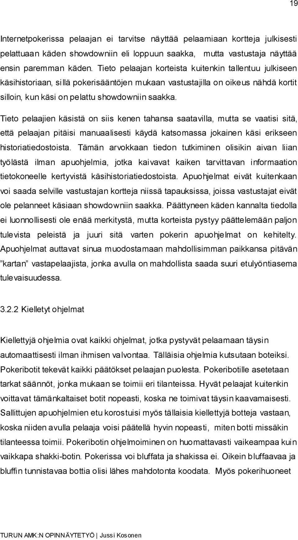 Tieto pelaajien käsistä on siis kenen tahansa saatavilla, mutta se vaatisi sitä, että pelaajan pitäisi manuaalisesti käydä katsomassa jokainen käsi erikseen historiatiedostoista.