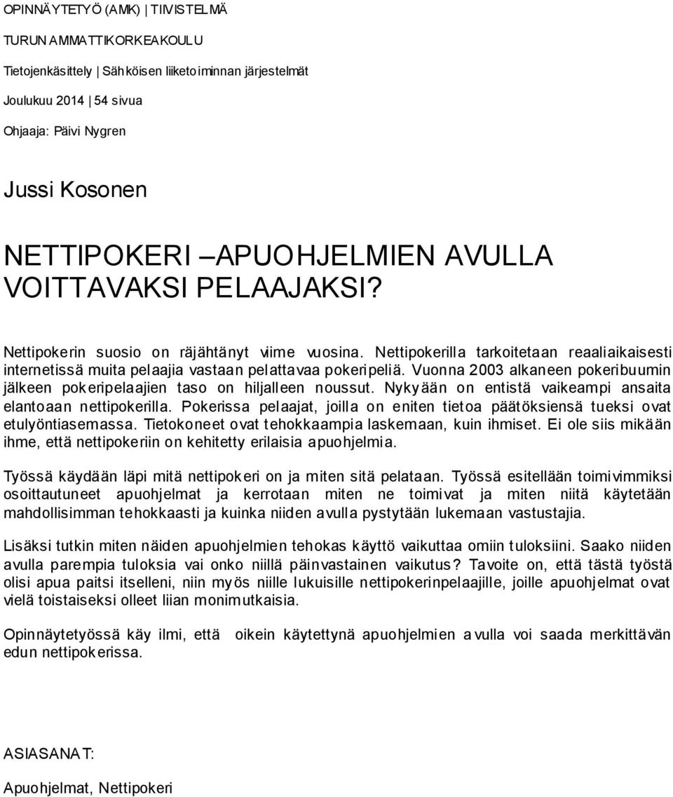 Vuonna 2003 alkaneen pokeribuumin jälkeen pokeripelaajien taso on hiljalleen noussut. Nykyään on entistä vaikeampi ansaita elantoaan nettipokerilla.