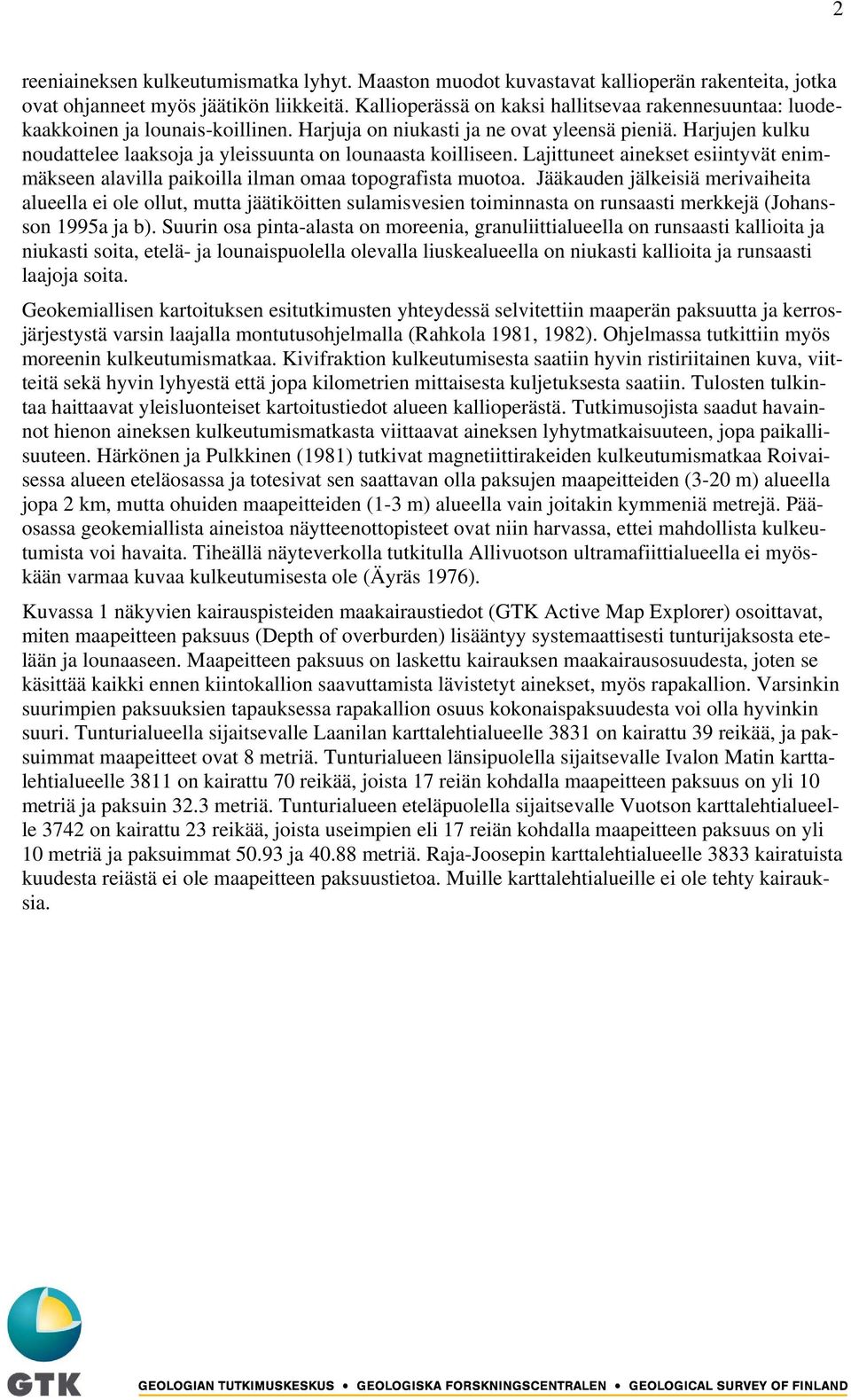 Harjujen kulku noudattelee laaksoja ja yleissuunta on lounaasta koilliseen. Lajittuneet ainekset esiintyvät enimmäkseen alavilla paikoilla ilman omaa topografista muotoa.