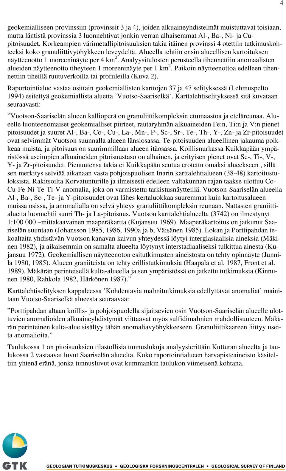 Alueella tehtiin ensin alueellisen kartoituksen näytteenotto 1 moreeninäyte per 4 km 2.