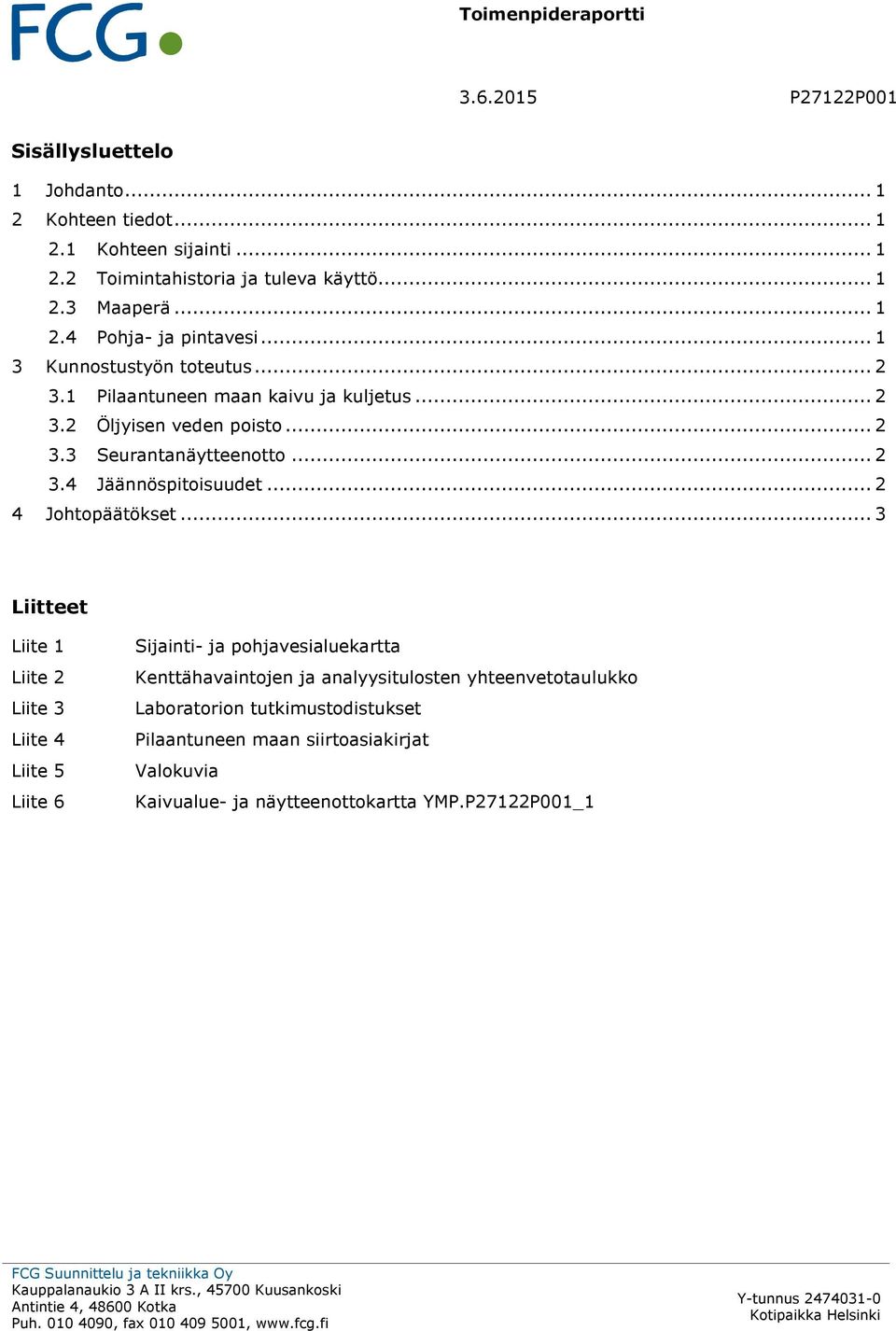 .. 3 Liitteet Liite 1 Liite 2 Liite 3 Liite 4 Liite 5 Liite 6 Sijainti- ja pohjavesialuekartta Kenttähavaintojen ja analyysitulosten yhteenvetotaulukko Laboratorion tutkimustodistukset Pilaantuneen