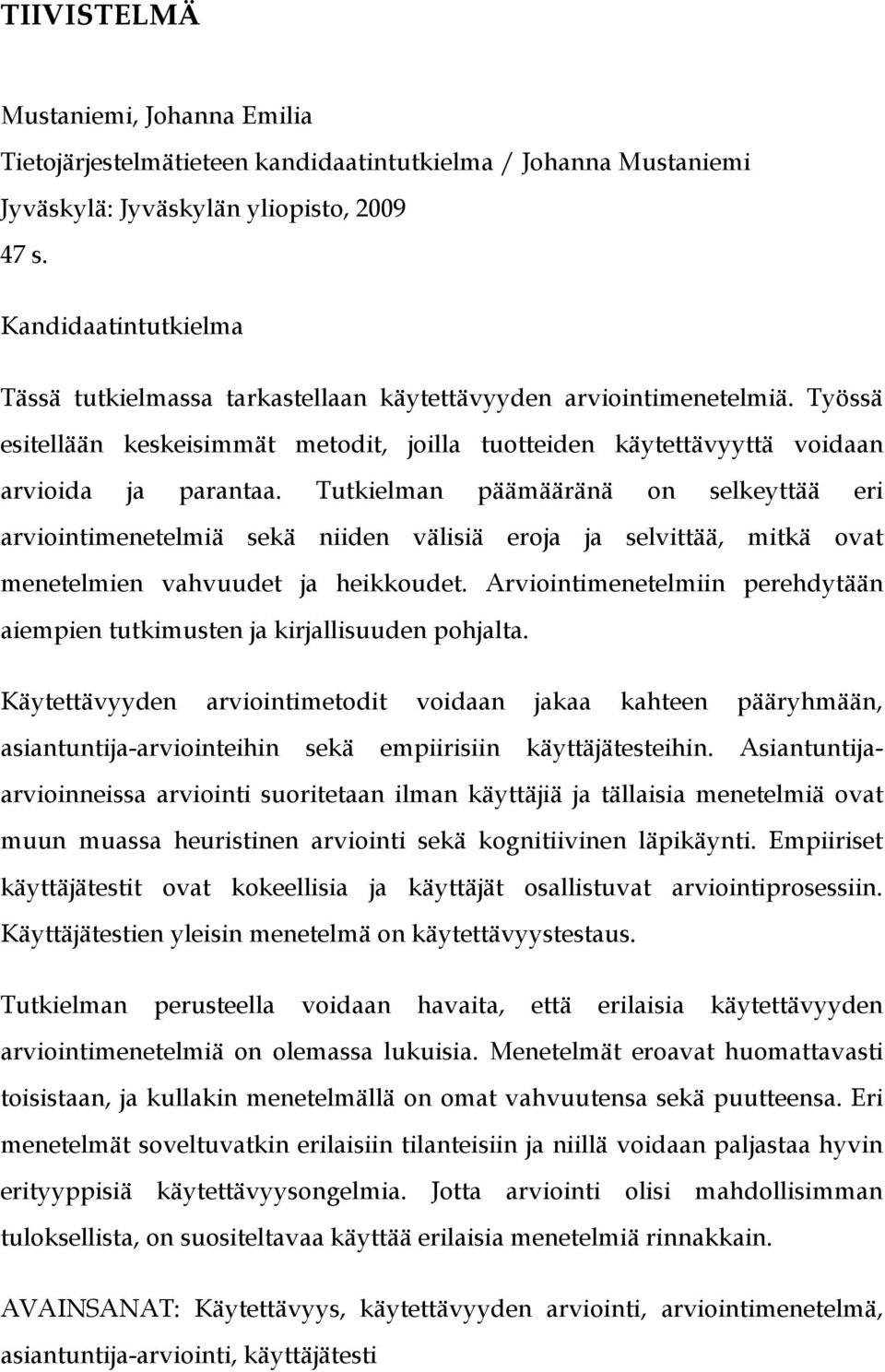 Tutkielman päämääränä on selkeyttää eri arviointimenetelmiä sekä niiden välisiä eroja ja selvittää, mitkä ovat menetelmien vahvuudet ja heikkoudet.