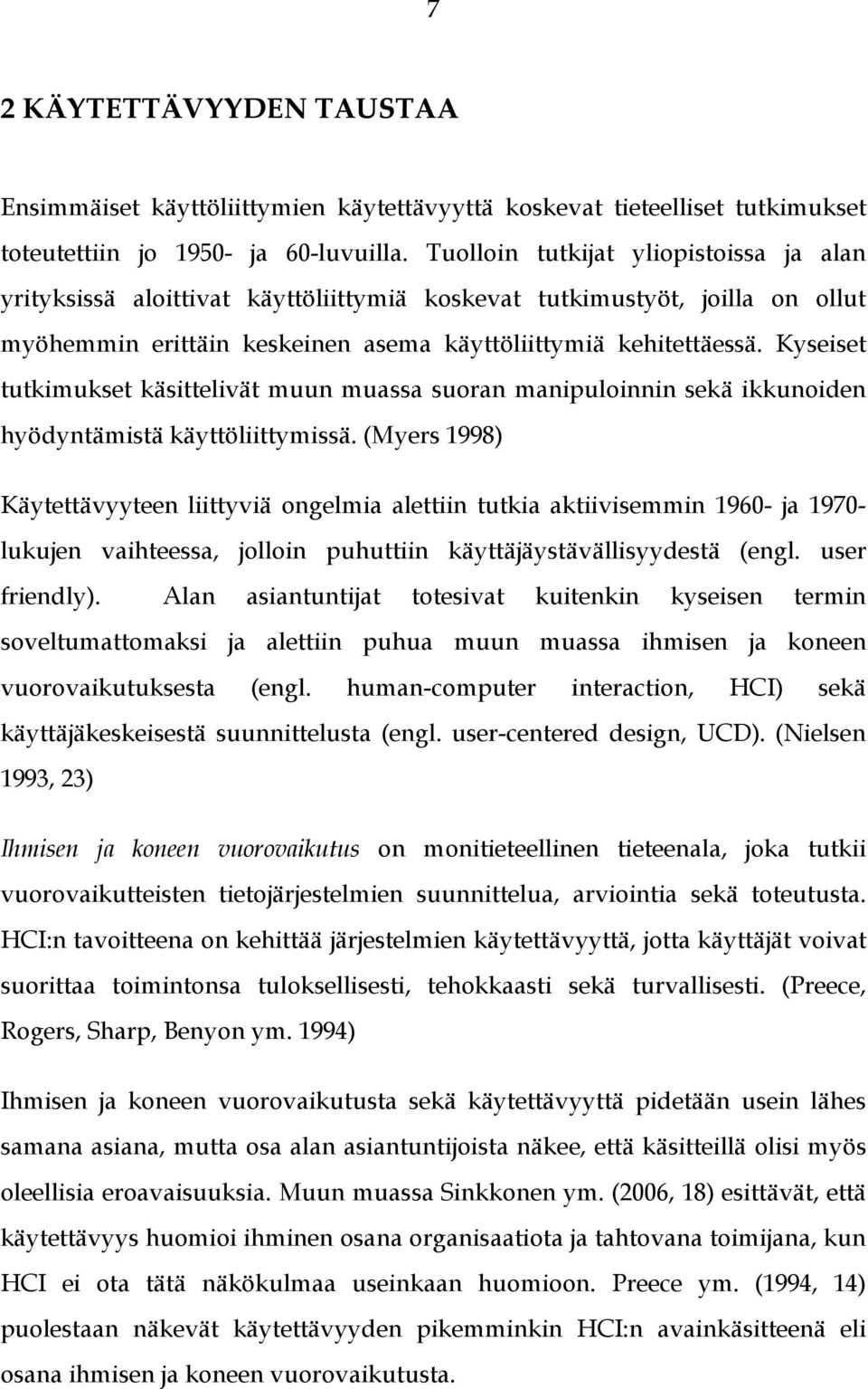 Kyseiset tutkimukset käsittelivät muun muassa suoran manipuloinnin sekä ikkunoiden hyödyntämistä käyttöliittymissä.